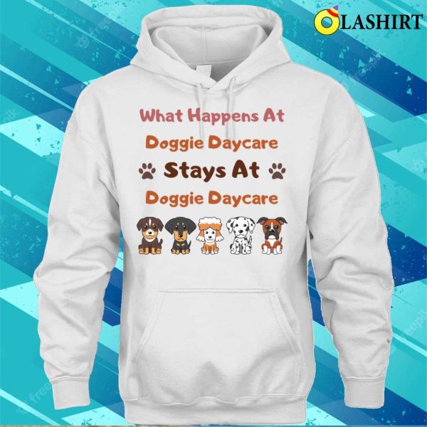 Dog T-shirt, What Happens At Doggie Daycare Stays At Doggie Daycare T-shirt