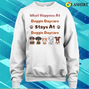 Dog T shirt What Happens At Doggie Daycare Stays At Doggie Daycare T shirt 4