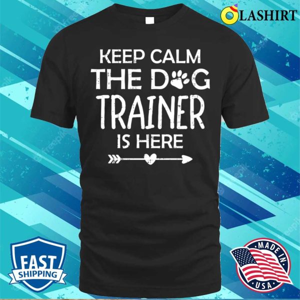 Dog Trainer Service Dog Training Shirt, Keep Calm The Dog Trainer Is Here Shirt