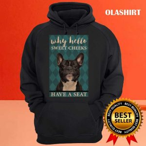 Dog Why Hello Sweet Cheeks Have A Seat Shirt Hoodie Sweater Long Sleeve 3