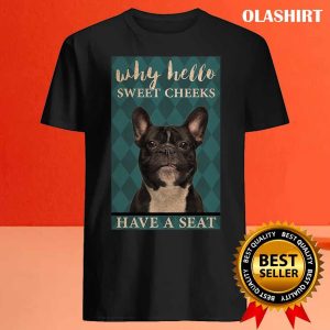 Dog Why Hello Sweet Cheeks Have A Seat Shirt Hoodie Sweater Long Sleeve 4