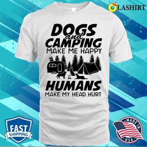 Dogs And Camping Make Me Happy Humans Make My Head Hurt Shirt 2