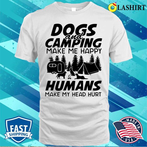 Dogs And Camping Make Me Happy Humans Make My Head Hurt Shirt