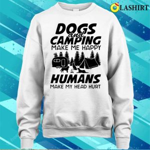 Dogs And Camping Make Me Happy Humans Make My Head Hurt Shirt 4