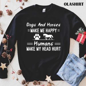 Dogs And Horses Make Me Happy Humans Make My Head Hurt T shirt 1