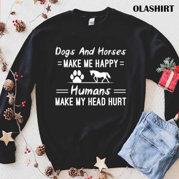 Dogs And Horses Make Me Happy Humans Make My Head Hurt T-shirt