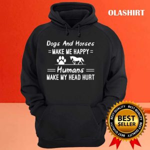 Dogs And Horses Make Me Happy Humans Make My Head Hurt T shirt 3