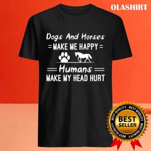 Dogs And Horses Make Me Happy Humans Make My Head Hurt T shirt 4