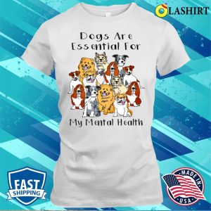 Dogs Are Essential For My Mental Healthfunny Humor Dog T shirt 1