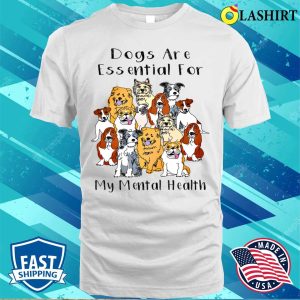 Dogs Are Essential For My Mental Healthfunny Humor Dog T shirt 2