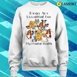 Dogs Are Essential For My Mental Healthfunny Humor Dog T shirt 4