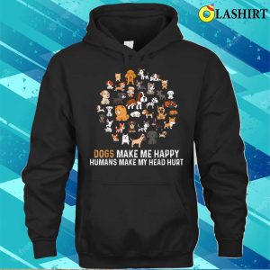 Dogs Make Me Happy Humans Make My Head Ache Funny Dog T shirt For Dog Lovers 3