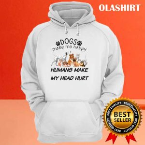 Dogs Make Me Happy Humans Make My Head Hurt Dog Lover Shirt 3