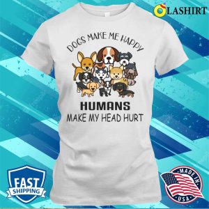 Dogs Make Me Happy, Humans Make My Head Hurt T-Shirt, Paw-Some Truth