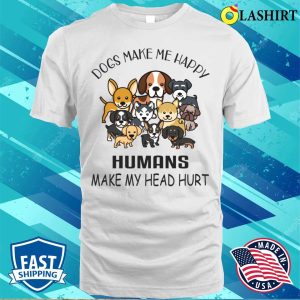 Dogs Make Me Happy Humans Make My Head Hurt T Shirt Paw Some Truth 2