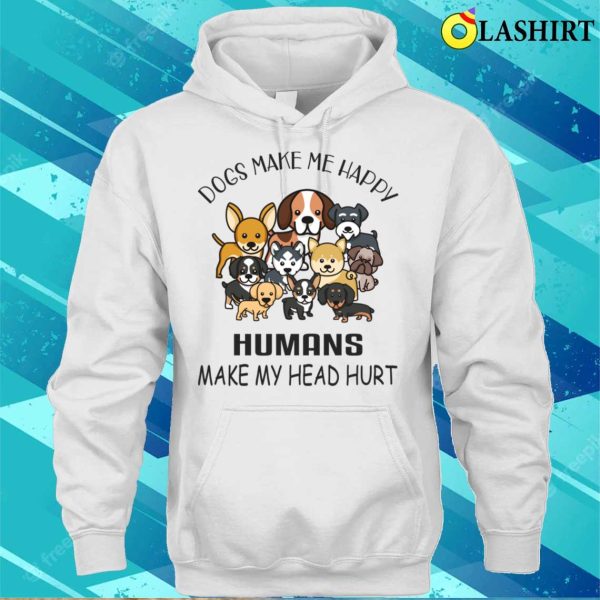 Dogs Make Me Happy, Humans Make My Head Hurt T-Shirt, Paw-Some Truth