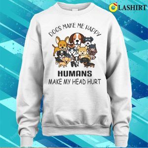 Dogs Make Me Happy Humans Make My Head Hurt T Shirt Paw Some Truth 4