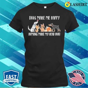 Dogs Make Me Happy Humans Make My Head Hurt T shirt 2