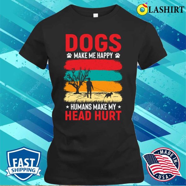 Dogs Make Me Happy T-shirt, Dogs Make Me Happy T-shirt