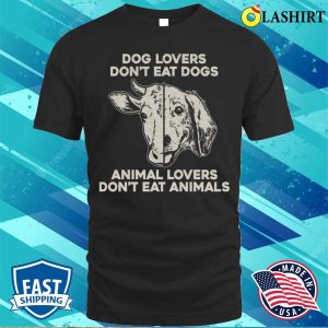 Don’t Eat Dogs Animal Lovers Don’t Eat Animals T-shirt