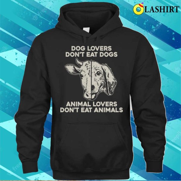 Don’t Eat Dogs Animal Lovers Don’t Eat Animals T-shirt