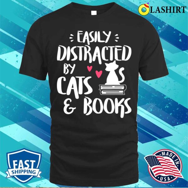 Easily Distracted By Cats And Books Cat Book Lover T-shirt