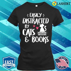 Easily Distracted By Cats And Books Cat Book Lover T-shirt