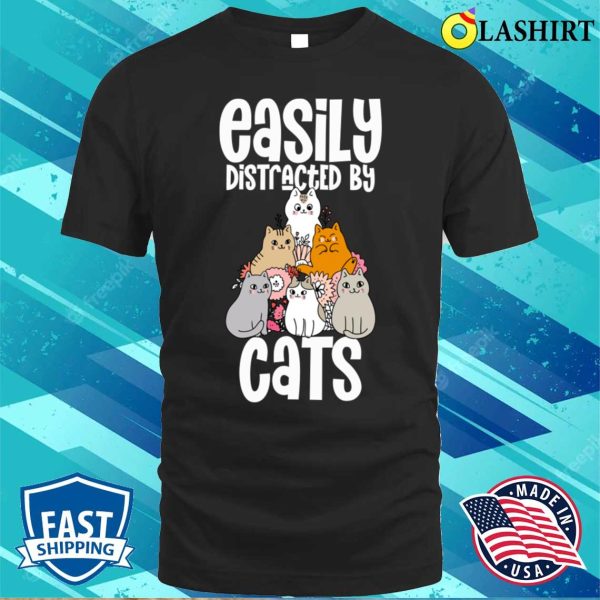 Easily Distracted By Cats Cat Lover Shirt, Easily Distracted By Cats Cat Lover Shirt