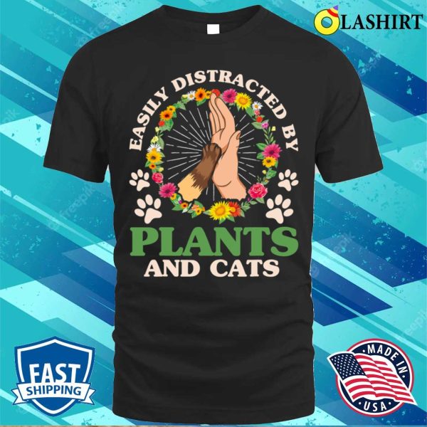 Easily Distracted By Plants And Cats Gardening Gardener T-shirt