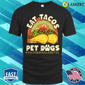 Eat Tacos Pet Dogs T-shirt, Eat Tacos Pet Dogs Tacos And Wigglebutts Rainbow T-shirt