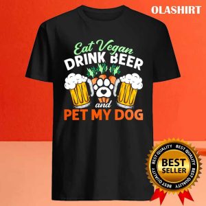 Eat Vegan Drink Beer And Pet My Dog Shirt 4