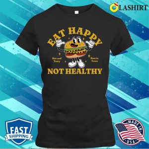 Fast Food T shirt Eat Happy Not Healthy T shirt 2