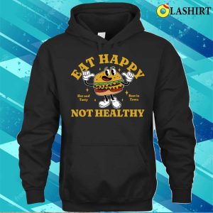 Fast Food T shirt Eat Happy Not Healthy T shirt 3