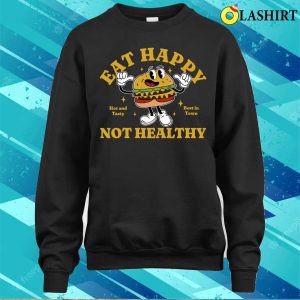 Fast Food T shirt Eat Happy Not Healthy T shirt 4