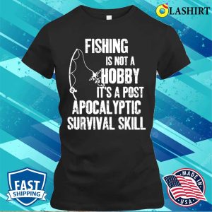 Fishing Is Not A Hobby Its A Post Apocalyptic Survival Skill Shirt 2