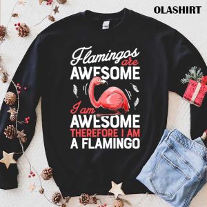 Flamingos Are Awesome Shirt I Am A Flamingo Shirt 1