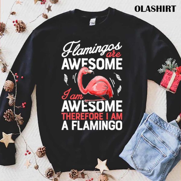 Flamingos Are Awesome Shirt, I Am A Flamingo Shirt