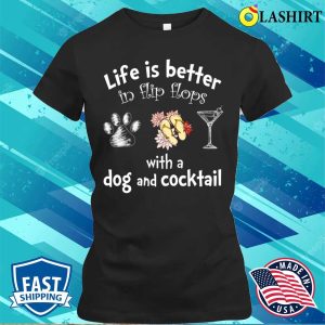 Flip Flops Lover T-shirt, Life Is Better In Flip Flops With A Dog And Cocktail T-shirt