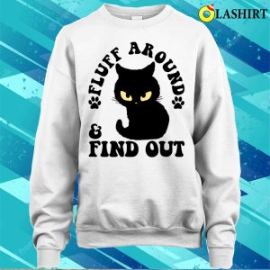 Fluff Around And Find Out Funny Cat Adult Humor T shirt 4