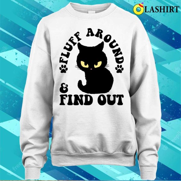 Fluff Around And Find Out Funny Cat Adult Humor T-shirt