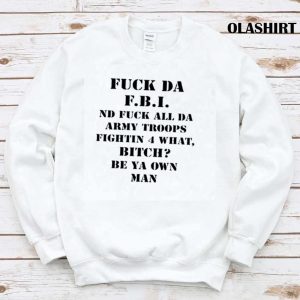 Fuck Da Fbi Nd Fuck All Da Army Troops Fighting 4 What Bitch Be Ya Own Man Shirt 1