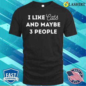 Funny Cat Lover Gifts Shirt I Like Cats And Maybe 3 People T shirt 1