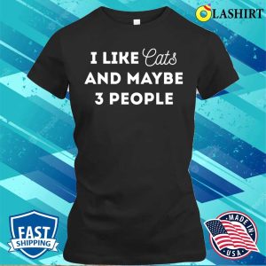 Funny Cat Lover Gifts Shirt I Like Cats And Maybe 3 People T shirt 2