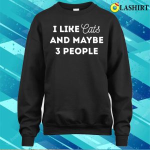 Funny Cat Lover Gifts Shirt I Like Cats And Maybe 3 People T shirt 4