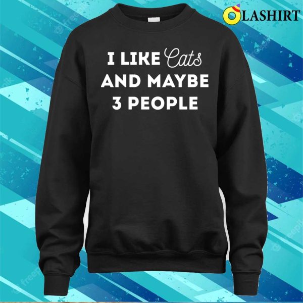 Funny Cat Lover Gifts Shirt, I Like Cats And Maybe 3 People T-shirt