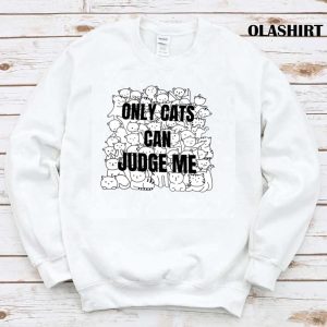 Funny Cat Lover Only Cats Can Judge Me Shirt Trending Shirt 1