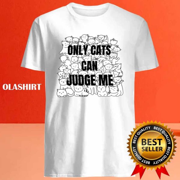 Funny Cat Lover Only Cats Can Judge Me Shirt, Trending Shirt