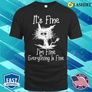 Funny Cat Lover T-shirt, It’s Fine I’m Fine Everything Is Fine Funny Cat T-shirt