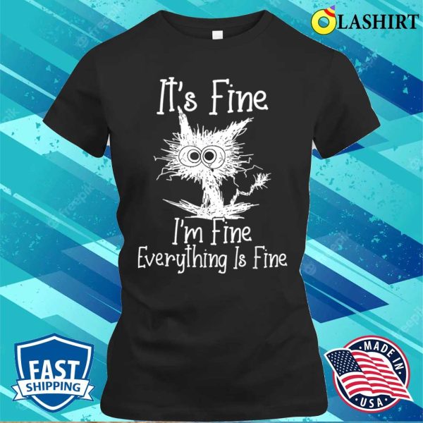 Funny Cat Lover T-shirt, It’s Fine I’m Fine Everything Is Fine Funny Cat T-shirt