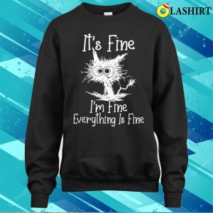 Funny Cat Lover T shirt Its Fine Im Fine Everything Is Fine Funny Cat T shirt 4